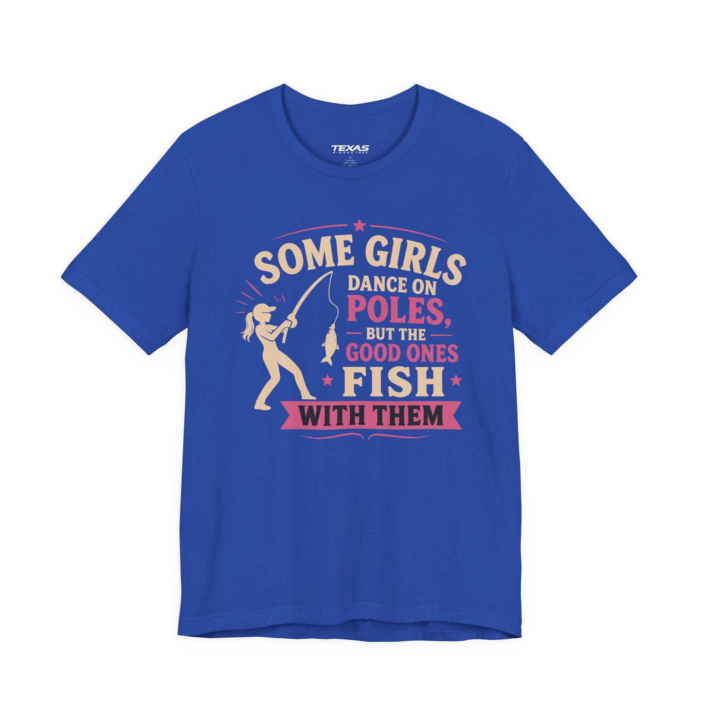 Some Girls Dance on Poles, but the Good Ones Fish with Them — Unisex Cotton Tee