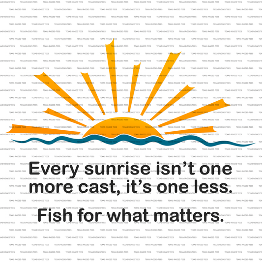 Every Sunrise Isn’t One More Cast, It’s One Less. — Digital Download